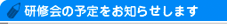 研修会の予定をお知らせします